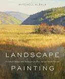 Landscape Painting : Concepts et techniques essentiels pour la pratique en plein air et en atelier - Landscape Painting: Essential Concepts and Techniques for Plein Air and Studio Practice