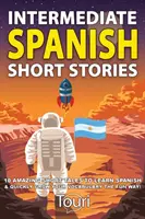 Histoires courtes d'espagnol pour débutants : 10 histoires courtes étonnantes pour apprendre l'espagnol et enrichir rapidement votre vocabulaire de manière amusante ! - Intermediate Spanish Short Stories: 10 Amazing Short Tales to Learn Spanish & Quickly Grow Your Vocabulary the Fun Way!