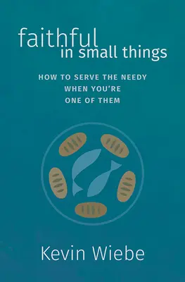 Fidèle aux petites choses : Comment servir les nécessiteux quand on est l'un d'entre eux - Faithful in Small Things: How to Serve the Needy When You're One of Them