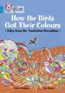 Comment les oiseaux ont obtenu leurs couleurs : Histoires du pays des rêves australien - How the Birds Got Their Colours: Tales from the Australian Dreamland