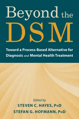 Au-delà du Dsm : Vers une alternative basée sur le processus pour le diagnostic et le traitement de la santé mentale - Beyond the Dsm: Toward a Process-Based Alternative for Diagnosis and Mental Health Treatment