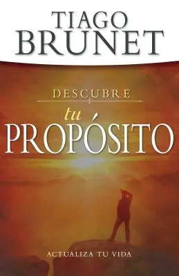 Descubre Tu Propsito : Actualiza Tu Vida - Descubre Tu Propsito: Actualiza Tu Vida