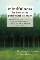 La pleine conscience pour le trouble de la personnalité limite : Soulagez votre souffrance à l'aide de la compétence de base de la thérapie comportementale dialectique. - Mindfulness for Borderline Personality Disorder: Relieve Your Suffering Using the Core Skill of Dialectical Behavior Therapy