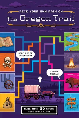 Choisissez votre propre chemin sur la piste de l'Oregon : Une expédition sous onglets avec plus de 50 possibilités d'histoires - Pick Your Own Path on the Oregon Trail: A Tabbed Expedition with More Than 50 Story Possibilities