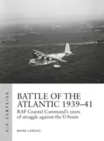 Bataille de l'Atlantique 1939-41 : Le combat le plus difficile du commandement côtier de la RAF contre les U-Boats - Battle of the Atlantic 1939-41: RAF Coastal Command's Hardest Fight Against the U-Boats