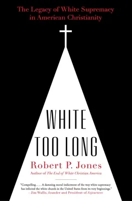 Trop longtemps blanc : l'héritage de la suprématie blanche dans le christianisme américain - White Too Long: The Legacy of White Supremacy in American Christianity