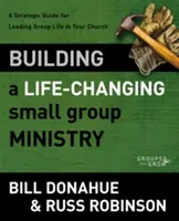 Construire un ministère de petits groupes qui change la vie : Un guide stratégique pour diriger la vie de groupe dans votre église - Building a Life-Changing Small Group Ministry: A Strategic Guide for Leading Group Life in Your Church