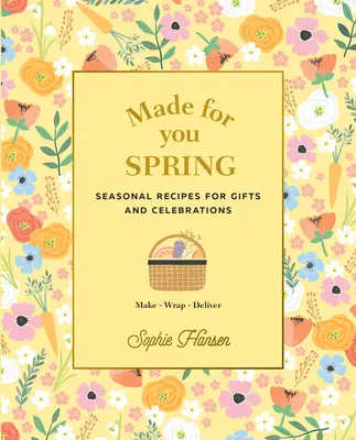 Fait pour vous : Printemps : Recettes saisonnières pour les cadeaux et les célébrations : Fabriquer, emballer, livrer - Made for You: Spring: Seasonal Recipes for Gifts and Celebrations: Make, Wrap, Deliver