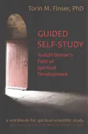 Auto-apprentissage guidé : Le chemin du développement spirituel de Rudolf Steiner : Un livre de travail spirituel et scientifique - Guided Self-Study: Rudolf Steiner's Path of Spiritual Development: A Spiritual-Scientific Workbook