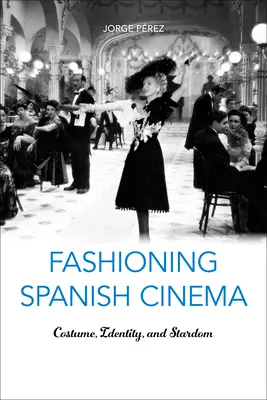 Le cinéma espagnol à la mode : Costume, identité et vedettariat - Fashioning Spanish Cinema: Costume, Identity, and Stardom