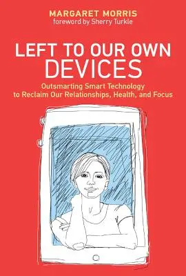Left to Our Own Devices - Outsmarting Smart Technology to Reclaim Our Relationships, Health, and Focus (Laissés à nos propres appareils - déjouer la technologie intelligente pour retrouver nos relations, notre santé et notre concentration) - Left to Our Own Devices - Outsmarting Smart Technology to Reclaim Our Relationships, Health, and Focus