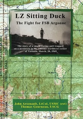 LZ Sitting Duck : The Fight for FSB Argonne (Arsenault Ltcol Usmc (Ret) John) - LZ Sitting Duck: The Fight for FSB Argonne (Arsenault Ltcol Usmc (Ret) John)