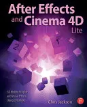 After Effects et Cinema 4D Lite : graphisme et effets visuels 3D à l'aide de Cineware - After Effects and Cinema 4D Lite: 3D Motion Graphics and Visual Effects Using Cineware