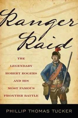 Ranger Raid : Le légendaire Robert Rogers et sa plus célèbre bataille de frontière - Ranger Raid: The Legendary Robert Rogers and His Most Famous Frontier Battle