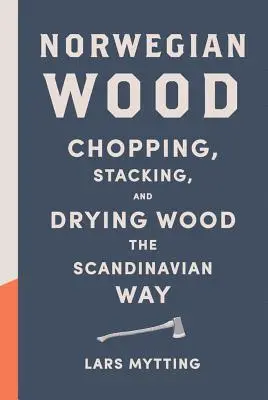 Le bois norvégien : Couper, empiler et sécher le bois à la manière scandinave - Norwegian Wood: Chopping, Stacking, and Drying Wood the Scandinavian Way