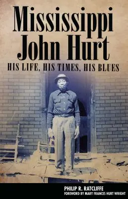 Mississippi John Hurt : sa vie, son époque, son blues - Mississippi John Hurt: His Life, His Times, His Blues