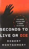 Des secondes pour vivre ou mourir : les leçons de vie d'un ancien officier de la CIA - Seconds to Live or Die: Life-Saving Lessons from a Former CIA Officer