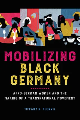 Mobiliser l'Allemagne noire : Les femmes afro-allemandes et la création d'un mouvement transnational - Mobilizing Black Germany: Afro-German Women and the Making of a Transnational Movement