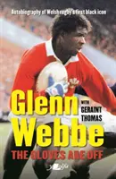 Glenn Webbe : Les gants sont enlevés : autobiographie de la première icône noire du rugby gallois - Glenn Webbe: The Gloves Are Off: Autobiography of Welsh Rugby's First Black Icon