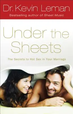 Sous les draps : Les secrets d'une sexualité torride dans votre mariage - Under the Sheets: The Secrets to Hot Sex in Your Marriage