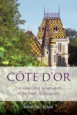 Cte d'Or : Les vins et les vignerons du cœur de la Bourgogne - Cte d'Or: The wines and winemakers of the heart of burgundy