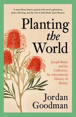 Planter le monde : Joseph Banks et ses collectionneurs : Une histoire aventureuse de la botanique - Planting the World: Joseph Banks and His Collectors: An Adventurous History of Botany