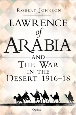 Lawrence d'Arabie en guerre : la campagne dans le désert 1916-18 - Lawrence of Arabia on War: The Campaign in the Desert 1916-18