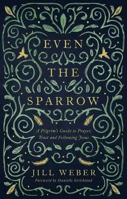 Même le moineau : Un guide du pèlerin pour la prière, la confiance et le suivi du leader - Even the Sparrow: A Pilgrim's Guide to Prayer, Trust and Following the Leader