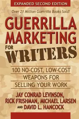 La guérilla marketing pour les écrivains : 100 armes gratuites et peu coûteuses pour vendre votre travail - Guerrilla Marketing for Writers: 100 No-Cost, Low-Cost Weapons for Selling Your Work