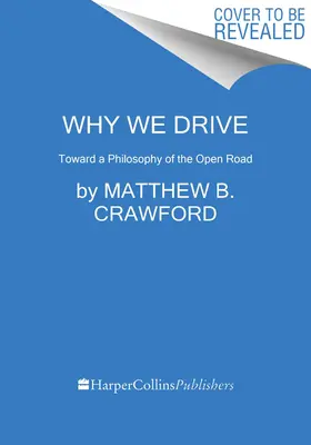 Pourquoi nous conduisons : Vers une philosophie de la route ouverte - Why We Drive: Toward a Philosophy of the Open Road