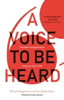 Une voix à entendre - Des entrepreneurs chrétiens qui vivent leur foi (Higginson Richard (Auteur)) - Voice to Be Heard - Christian Entrepreneurs Living Out Their Faith (Higginson Richard (Author))