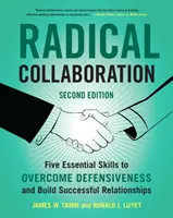 La collaboration radicale : Cinq compétences essentielles pour surmonter l'attitude défensive et construire des relations fructueuses - Radical Collaboration: Five Essential Skills to Overcome Defensiveness and Build Successful Relationships