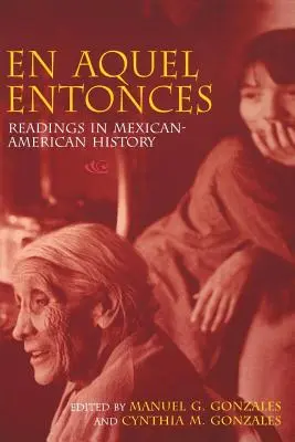 En Aquel Entonces : Lectures sur l'histoire mexicaine-américaine - En Aquel Entonces: Readings in Mexican-American History