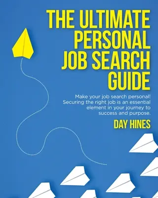 Le guide personnel ultime de la recherche d'emploi : L'obtention du bon emploi est un élément essentiel de votre parcours vers le succès et la raison d'être. - The Ultimate Personal Job Search Guide: Securing the right job is an essential element in your journey to success and purpose