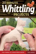 20-Minute Whittling Projects : Des objets amusants à sculpter dans le bois - 20-Minute Whittling Projects: Fun Things to Carve from Wood