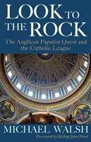 Regarder vers le rocher : La Ligue catholique et la quête de réunion des anglicans et des papalistes - Look to the Rock: The Catholic League and the Anglican Papalist Quest for Reunion