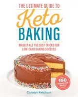 The Ultimate Guide to Keto Baking : Maîtrisez tous les meilleurs trucs pour réussir vos pâtisseries à faible teneur en glucides. - The Ultimate Guide to Keto Baking: Master All the Best Tricks for Low-Carb Baking Success