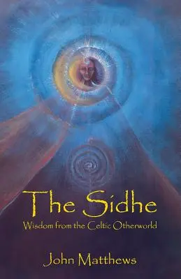 Le Sidhe : Sagesse de l'autre monde celtique - The Sidhe: Wisdom from the Celtic Otherworld