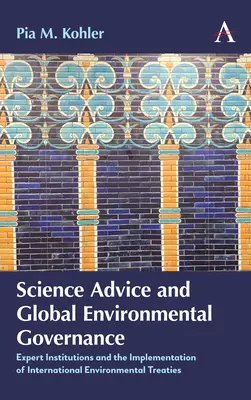Avis scientifique et gouvernance environnementale mondiale : Les institutions d'experts et la mise en œuvre des traités internationaux sur l'environnement - Science Advice and Global Environmental Governance: Expert Institutions and the Implementation of International Environmental Treaties