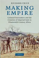 Faire l'empire : Les rencontres coloniales et la création d'un régime impérial dans l'Afrique du XIXe siècle - Making Empire: Colonial Encounters and the Creation of Imperial Rule in Nineteenth-Century Africa