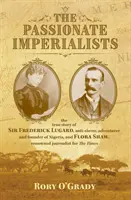 Passionnés d'impérialisme - l'histoire vraie de Sir Frederick Lugard, antiesclavagiste, aventurier et fondateur du Nigeria, et de Flora Shaw, journaliste de renom - Passionate Imperialists - the true story of Sir Frederick Lugard, anti-slaver, adventurer and founder of Nigeria, and Flora Shaw, renowned journalist