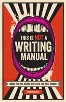 Ceci n'est pas un manuel d'écriture : Notes pour le jeune écrivain dans le monde réel - This Is Not a Writing Manual: Notes for the Young Writer in the Real World