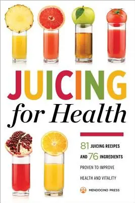 Juicing for Health : 81 recettes de jus et 76 ingrédients prouvés pour améliorer la santé et la vitalité - Juicing for Health: 81 Juicing Recipes and 76 Ingredients Proven to Improve Health and Vitality