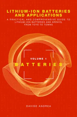 Piles au lithium-ion et applications : Un guide pratique et complet sur les batteries et les réseaux au lithium-ion, des jouets aux villes, Volume 1, Batteries et applications. - Lithium-Ion Batteries and Applications: A Practical and Comprehensive Guide to Lithium-Ion Batteries and Arrays, from Toys to Towns, Volume 1, Batteri