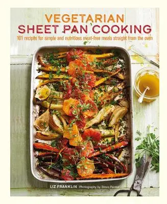 La cuisine végétarienne à la poêle : 101 recettes pour des repas sans viande simples et nourrissants, tout droit sortis du four - Vegetarian Sheet Pan Cooking: 101 Recipes for Simple and Nutritious Meat-Free Meals Straight from the Oven