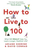 Comment vivre jusqu'à 100 ans : Qu'est-ce qui vous aidera vraiment à mener une vie plus longue et plus saine ? - How to Live to 100: What Will Really Help You Lead a Longer, Healthier Life?