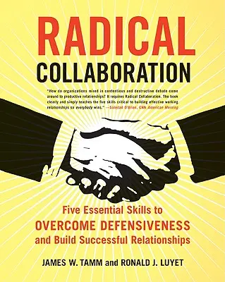 Radical Collaboration : Cinq compétences essentielles pour surmonter l'attitude défensive et établir des relations fructueuses - Radical Collaboration: Five Essential Skills to Overcome Defensiveness and Build Successful Relationships