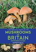 Guide naturaliste des champignons de Grande-Bretagne et d'Europe du Nord (2e édition) - Naturalist's Guide to the Mushrooms of Britain and Northern Europe (2nd edition)