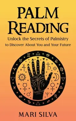La lecture des lignes de la main : Les secrets de la chiromancie pour tout savoir sur vous et votre avenir - Palm Reading: Unlock the Secrets of Palmistry to Discover About You and Your Future
