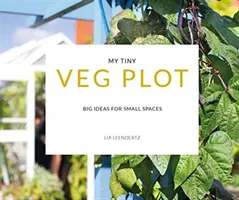 Mon petit potager - De grandes idées pour les petits espaces - My Tiny Veg Plot - Big ideas for small spaces